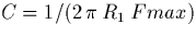 $C = 1 / (2\, \pi\,
R_1\, Fmax)$