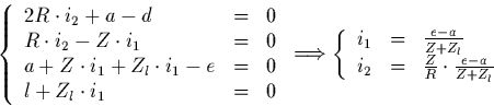 \begin{displaymath}
\left\{
\begin{array}
{lcr}
2R\cdot i_2+a-d & = & 0\ R\cdot...
 ...\ i_2 & = & \frac{Z}{R}\cdot\frac{e-a}{Z+Z_l}\end{array}\right.\end{displaymath}